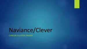NavianceClever CAREER CLUSTER FINDER How do Students Login