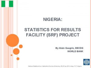 NIGERIA STATISTICS FOR RESULTS FACILITY SRF PROJECT By