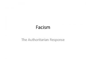 Facism The Authoritarian Response The Authoritarian Response I