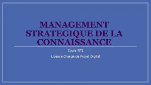 MANAGEMENT STRATEGIQUE DE LA CONNAISSANCE Cours N 2