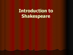 Introduction to Shakespeare Some questions to ponder l