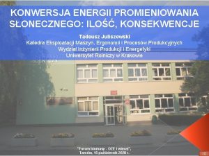KONWERSJA ENERGII PROMIENIOWANIA SONECZNEGO ILO KONSEKWENCJE Tadeusz Juliszewski