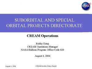 SUBORBITAL AND SPECIAL ORBITAL PROJECTS DIRECTORATE CREAM Operations
