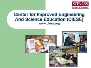 Center for Improved Engineering And Science Education CIESE