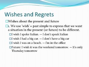 Wishes and Regrets Wishes about the present and