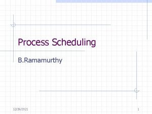 Process Scheduling B Ramamurthy 12262021 1 Introduction An