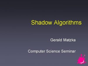 Shadow Algorithms Gerald Matzka Computer Science Seminar Overview