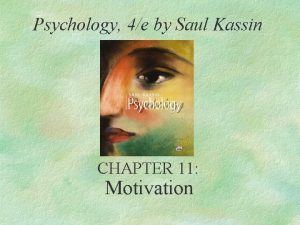 Psychology 4e by Saul Kassin CHAPTER 11 Motivation
