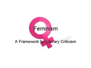 Feminism A Framework for Literary Criticism Feminism What