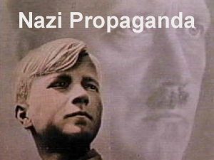 Nazi Propaganda What is Propaganda Propaganda is a