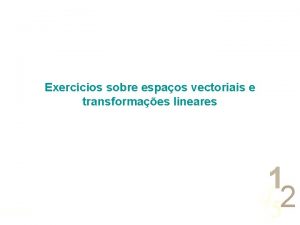 Exerccios sobre espaos vectoriais e transformaes lineares 0011