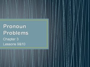 Pronoun Problems Chapter 3 Lessons 910 Pronoun Problems