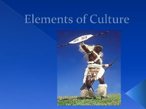 Elements of Culture What is Culture Culture is