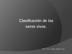 Clasificacin de los seres vivos Profr Fco Javier