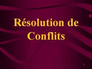 Rsolution de Conflits 1 Conflit DEFINITION lment courant