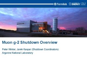 Muon g2 Shutdown Overview Peter Winter Jarek Kaspar