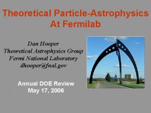 Theoretical ParticleAstrophysics At Fermilab Dan Hooper Theoretical Astrophysics