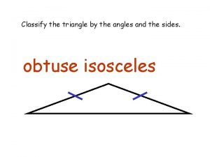 Classify the triangle by the angles and the