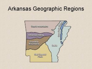 Arkansas Geographic Regions Ozark Region Ozark Region The