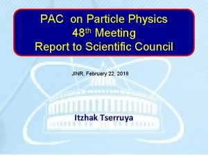 PAC on Particle Physics 48 th Meeting Report