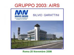 GRUPPO 2003 AIRS SILVIO GARATTINI Roma 25 Novembre