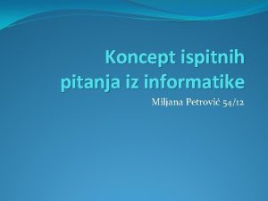 Koncept ispitnih pitanja iz informatike Miljana Petrovi 5412