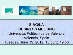 SIAGLA BUSINESS MEETING Universitat Politcnica de Valencia Spain