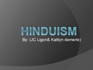 HINDUISM By JC Ligon Kaitlyn demerle Did you