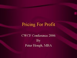 Pricing For Profit CWCF Conference 2006 By Peter