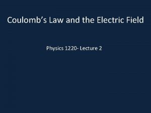 Coulombs Law and the Electric Field Physics 1220