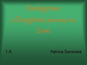 Endognne a Exognne procesy na Zemi 1 A