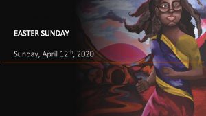 EASTER SUNDAY Sunday April 12 th 2020 WORDS