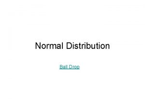 Normal Distribution Ball Drop Normal Distributions A normal