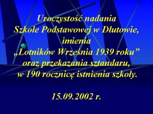 Uroczysto nadania Szkole Podstawowej w Dutowie imienia Lotnikw