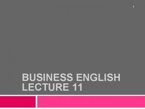1 BUSINESS ENGLISH LECTURE 11 Synopsis 2 Business