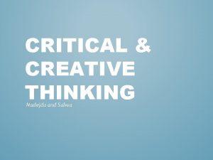 CRITICAL CREATIVE THINKING Nadejda and Salwa WHAT IS
