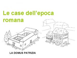 Le case dellepoca romana LA DOMUS PATRIZIA Nellantica