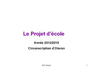 Le Projet dcole Anne 20122015 Circonscription dOloron IEN