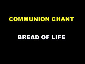 COMMUNION CHANT BREAD OF LIFE Refrain Bread of