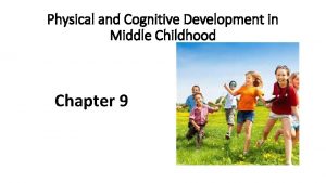 Physical and Cognitive Development in Middle Childhood Chapter