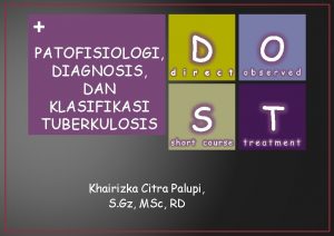 PATOFISIOLOGI DIAGNOSIS DAN KLASIFIKASI TUBERKULOSIS Khairizka Citra Palupi