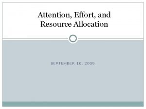 Attention Effort and Resource Allocation SEPTEMBER 10 2009