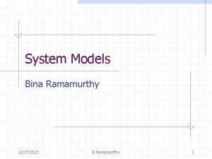 System Models Bina Ramamurthy 12272021 B Ramamurthy 1