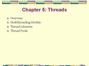Chapter 5 Threads Overview Multithreading Models Thread Libraries