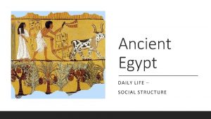 Ancient Egypt DAILY LIFE SOCIAL STRUCTURE Pharaohs CHOSE