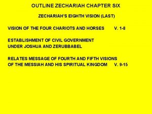 OUTLINE ZECHARIAH CHAPTER SIX ZECHARIAHS EIGHTH VISION LAST