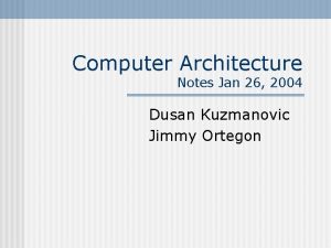 Computer Architecture Notes Jan 26 2004 Dusan Kuzmanovic
