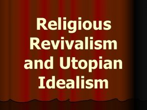 Religious Revivalism and Utopian Idealism Second Great Awakening