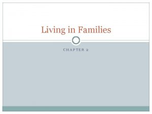 Living in Families CHAPTER 2 Understanding Families SECTION
