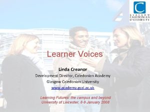 Learner Voices Linda Creanor Development Director Caledonian Academy